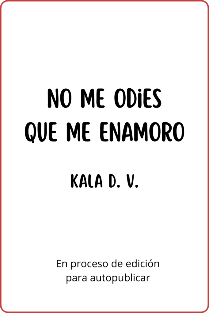 alt="Diseño provisional de portada para el manuscrito 'No me odies que me enamoro' de Kala D. V., en fase de preparación para autopublicación."